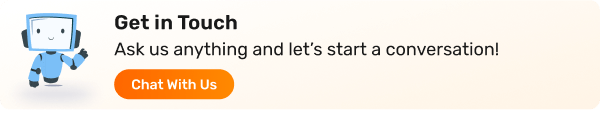 Get in Touch. Ask us anything and let's start a conversation!